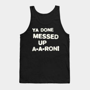 YA DONE MESSED UP A-A-RON! Tank Top